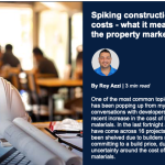 Spiking construction costs – what it means for the property market.